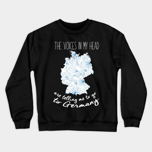 The Voices In My Head Are Telling Me To Go To Germany Crewneck Sweatshirt by fromherotozero